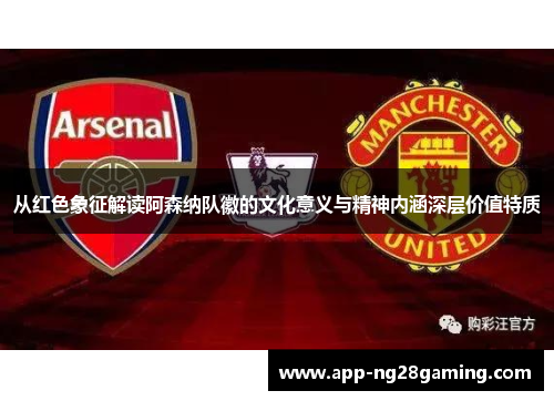 从红色象征解读阿森纳队徽的文化意义与精神内涵深层价值特质