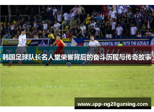 韩国足球队长名人堂荣誉背后的奋斗历程与传奇故事