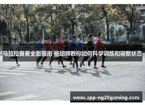 马拉松备赛全面指南 杨绍辉教你如何科学训练和调整状态