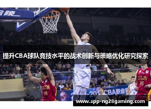 提升CBA球队竞技水平的战术创新与策略优化研究探索
