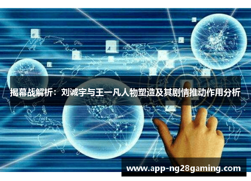 揭幕战解析：刘诚宇与王一凡人物塑造及其剧情推动作用分析