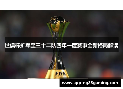 世俱杯扩军至三十二队四年一度赛事全新格局解读
